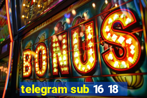 telegram sub 16 18